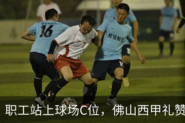 职工站上球场C位，佛山西甲礼赞全城劳动者